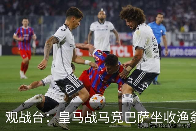 观战台：皇马战马竞巴萨坐收渔翁之利 阿森纳冲八连胜